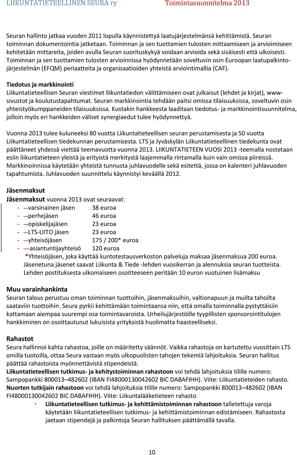 Toiminnan ja sen tuottamien tulosten arvioinnissa hyödynnetään soveltuvin osin Euroopan laatupalkintojärjestelmän (EFQM) periaatteita ja organisaatioiden yhteistä arviointimallia (CAF).