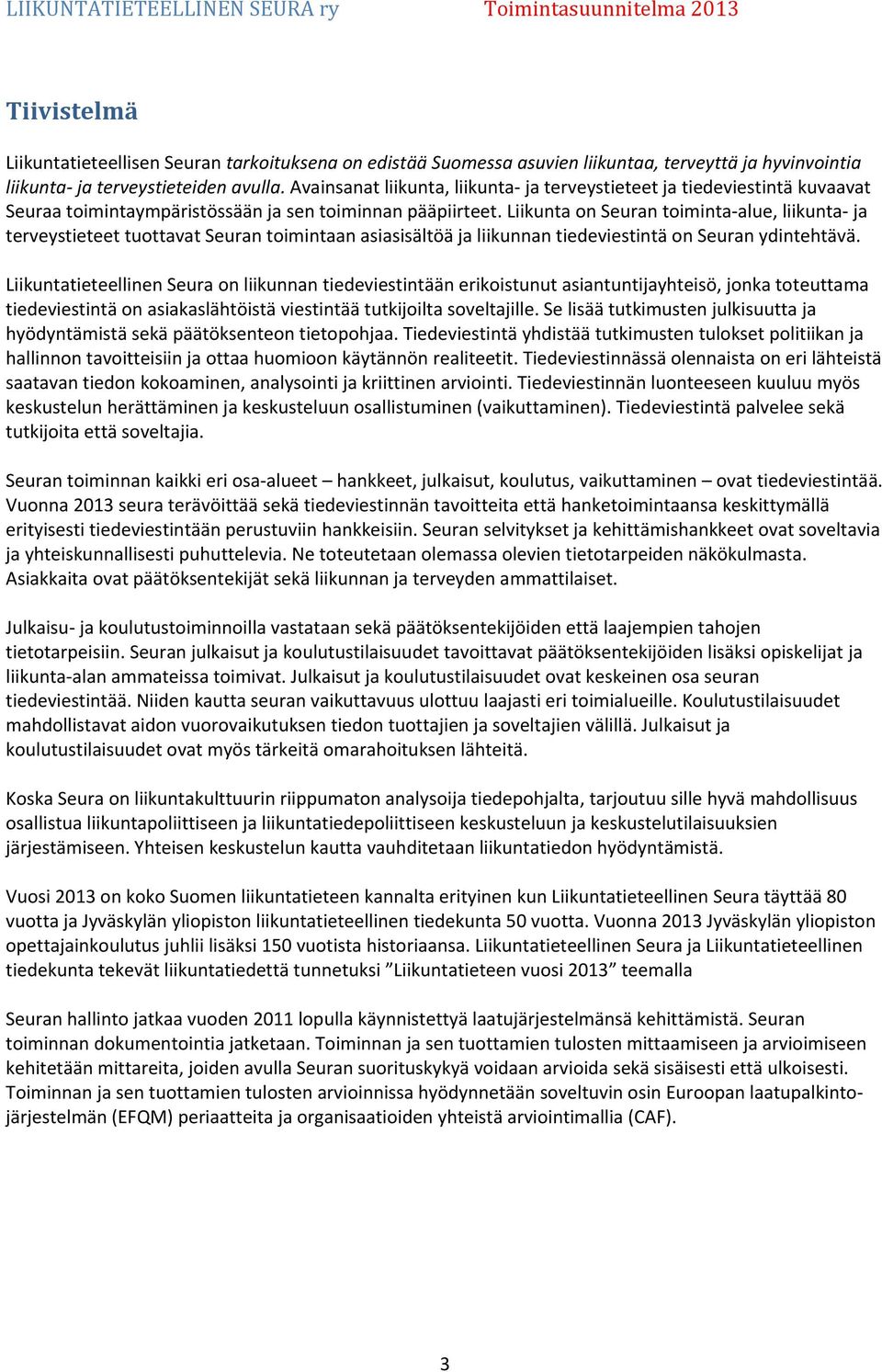 Liikunta on Seuran toiminta-alue, liikunta- ja terveystieteet tuottavat Seuran toimintaan asiasisältöä ja liikunnan tiedeviestintä on Seuran ydintehtävä.