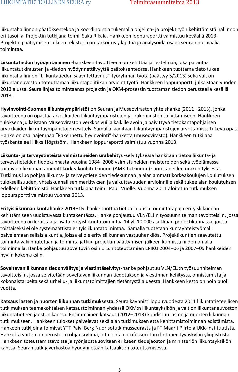 Liikuntatiedon hyödyntäminen -hankkeen tavoitteena on kehittää järjestelmää, joka parantaa liikuntatutkimusten ja -tiedon hyödynnettävyyttä päätöksenteossa.