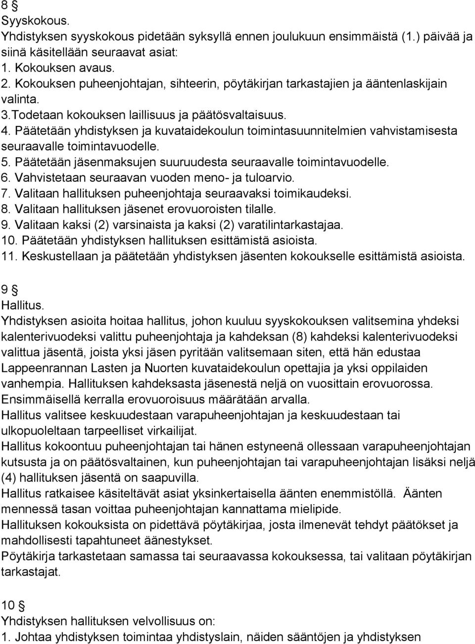 Päätetään yhdistyksen ja kuvataidekoulun toimintasuunnitelmien vahvistamisesta seuraavalle toimintavuodelle. 5. Päätetään jäsenmaksujen suuruudesta seuraavalle toimintavuodelle. 6.