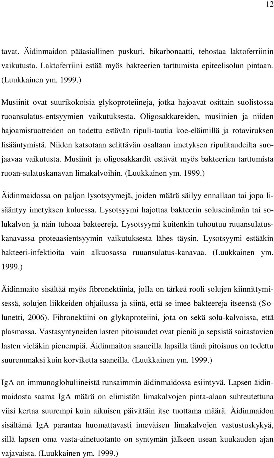 Oligosakkareiden, musiinien ja niiden hajoamistuotteiden on todettu estävän ripuli-tautia koe-eläimillä ja rotaviruksen lisääntymistä.