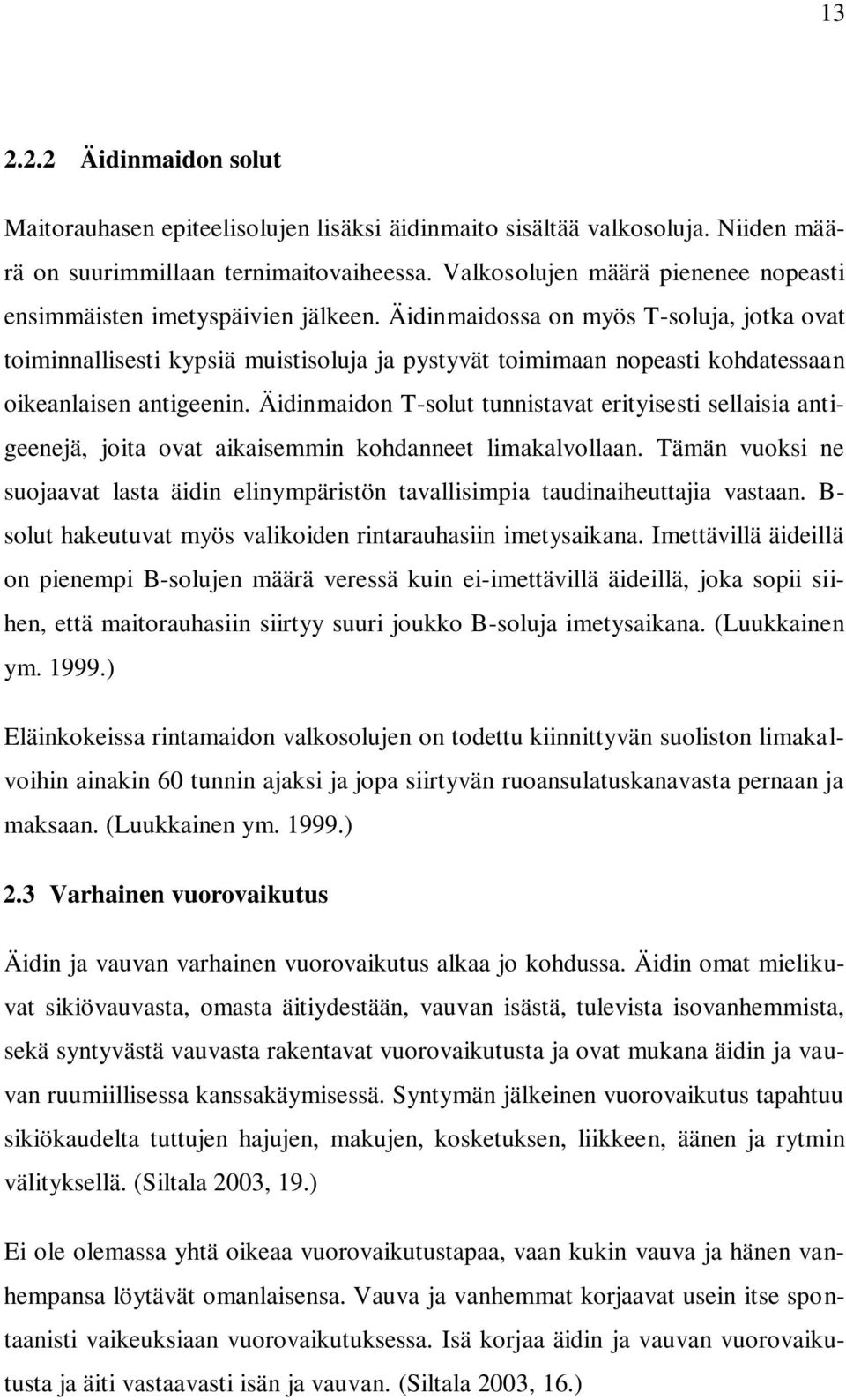 Äidinmaidossa on myös T-soluja, jotka ovat toiminnallisesti kypsiä muistisoluja ja pystyvät toimimaan nopeasti kohdatessaan oikeanlaisen antigeenin.