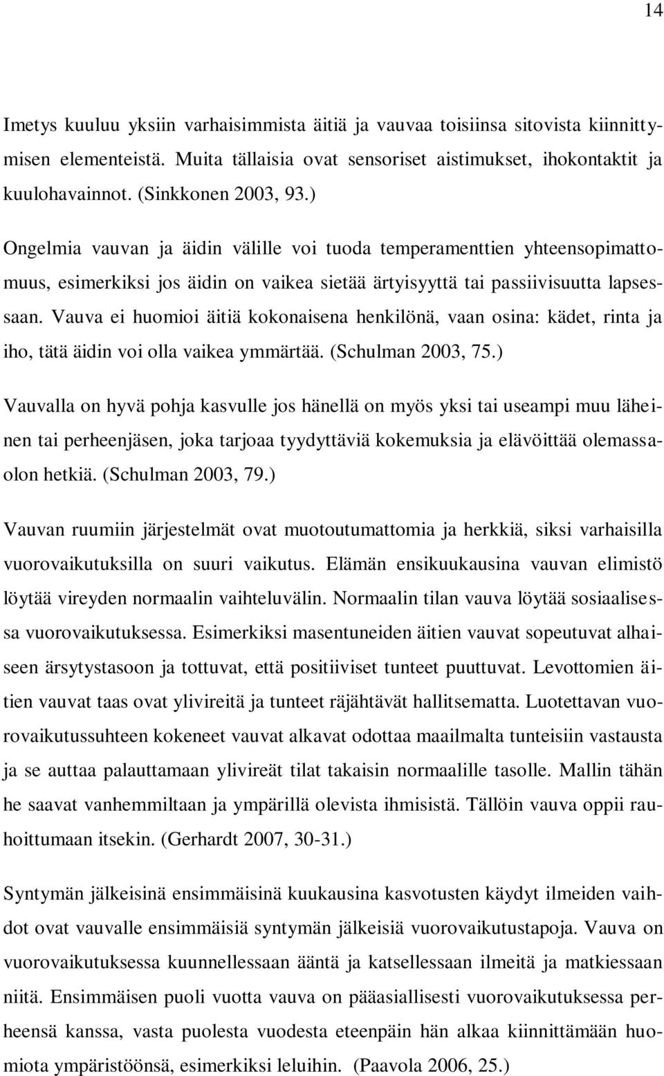 Vauva ei huomioi äitiä kokonaisena henkilönä, vaan osina: kädet, rinta ja iho, tätä äidin voi olla vaikea ymmärtää. (Schulman 2003, 75.