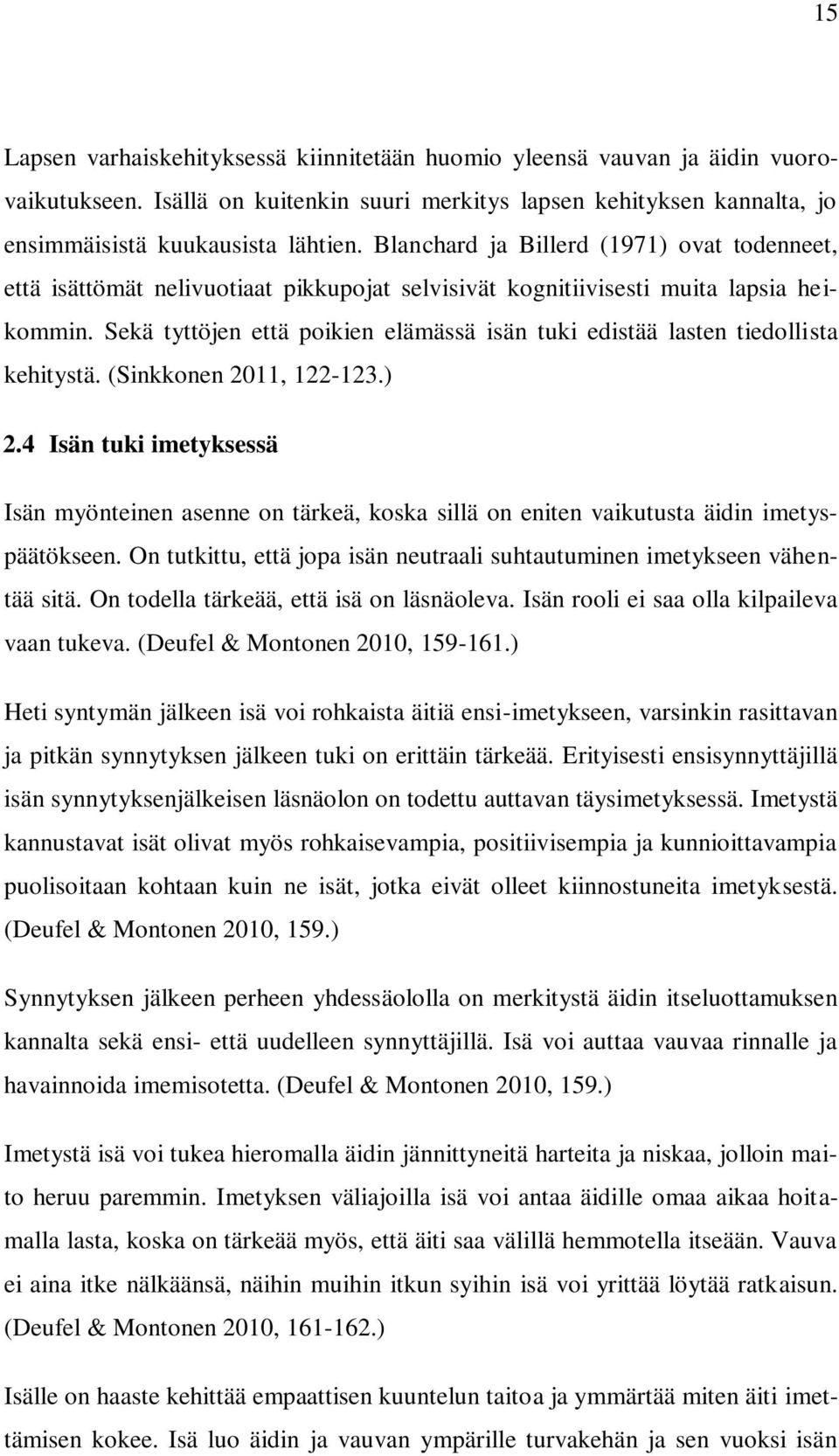 Sekä tyttöjen että poikien elämässä isän tuki edistää lasten tiedollista kehitystä. (Sinkkonen 2011, 122-123.) 2.