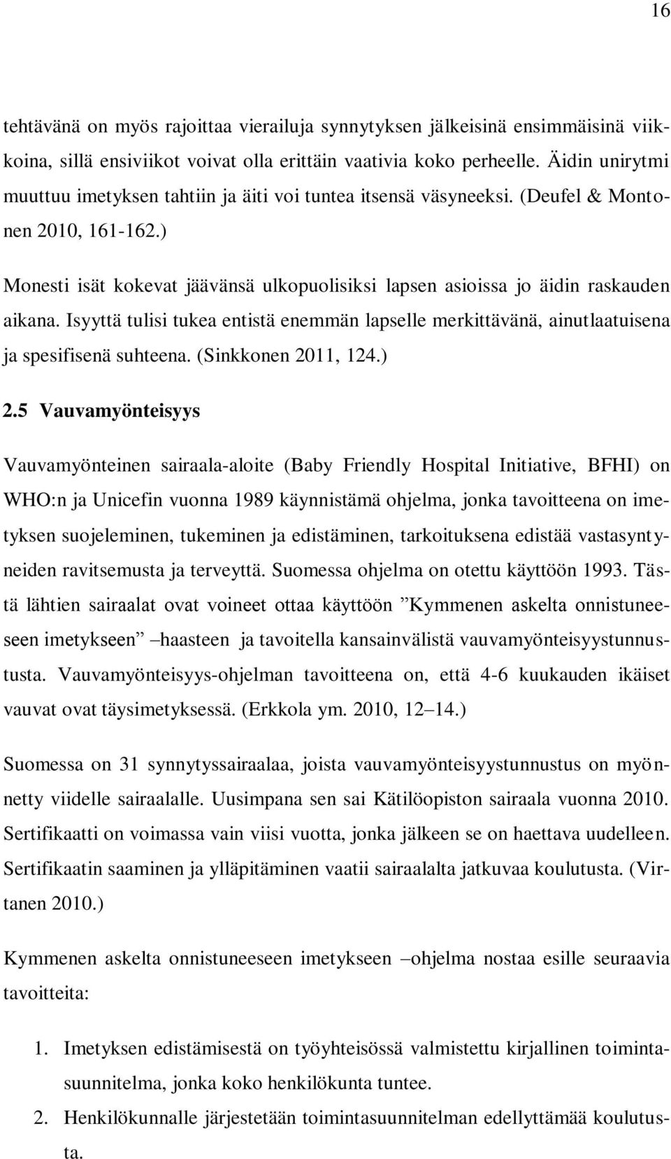 ) Monesti isät kokevat jäävänsä ulkopuolisiksi lapsen asioissa jo äidin raskauden aikana. Isyyttä tulisi tukea entistä enemmän lapselle merkittävänä, ainutlaatuisena ja spesifisenä suhteena.