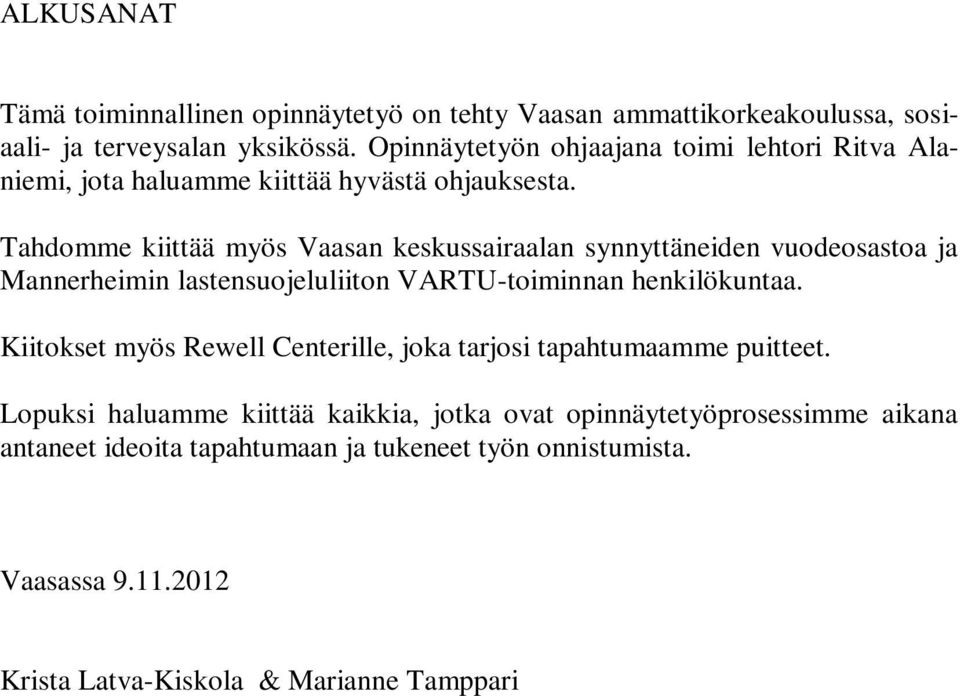 Tahdomme kiittää myös Vaasan keskussairaalan synnyttäneiden vuodeosastoa ja Mannerheimin lastensuojeluliiton VARTU-toiminnan henkilökuntaa.