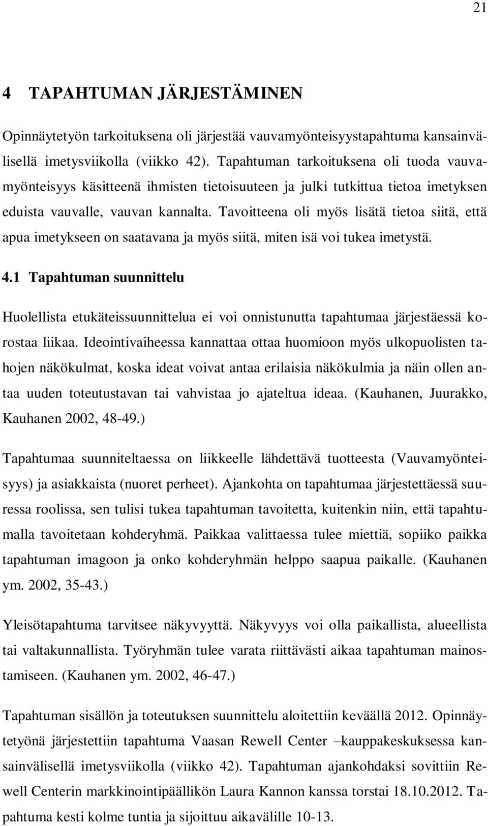 Tavoitteena oli myös lisätä tietoa siitä, että apua imetykseen on saatavana ja myös siitä, miten isä voi tukea imetystä. 4.