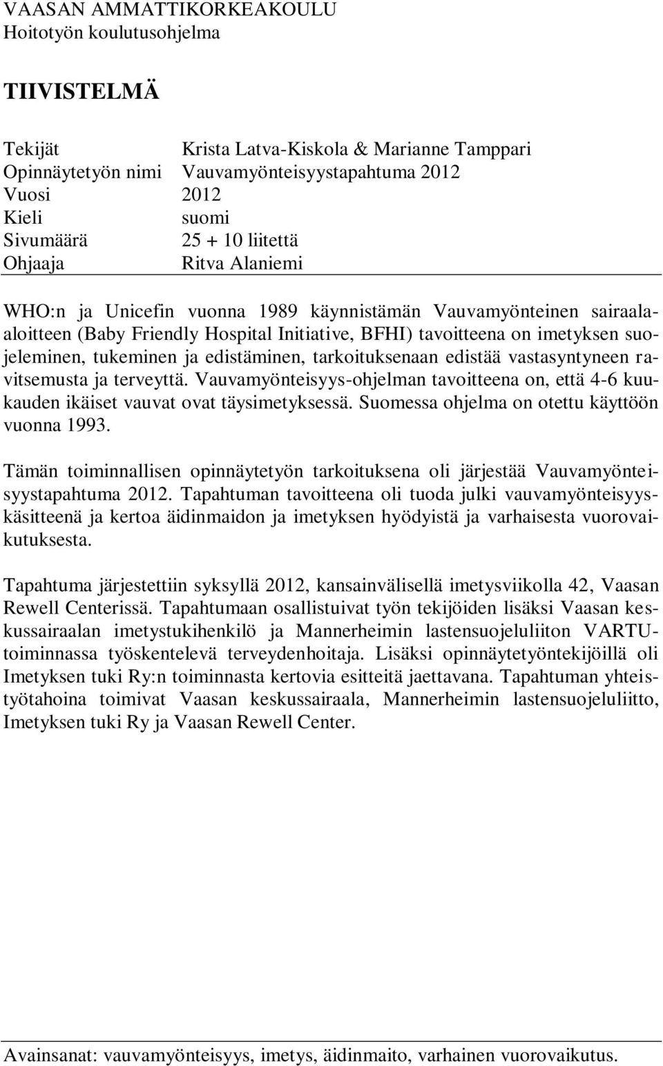 tukeminen ja edistäminen, tarkoituksenaan edistää vastasyntyneen ravitsemusta ja terveyttä. Vauvamyönteisyys-ohjelman tavoitteena on, että 4-6 kuukauden ikäiset vauvat ovat täysimetyksessä.