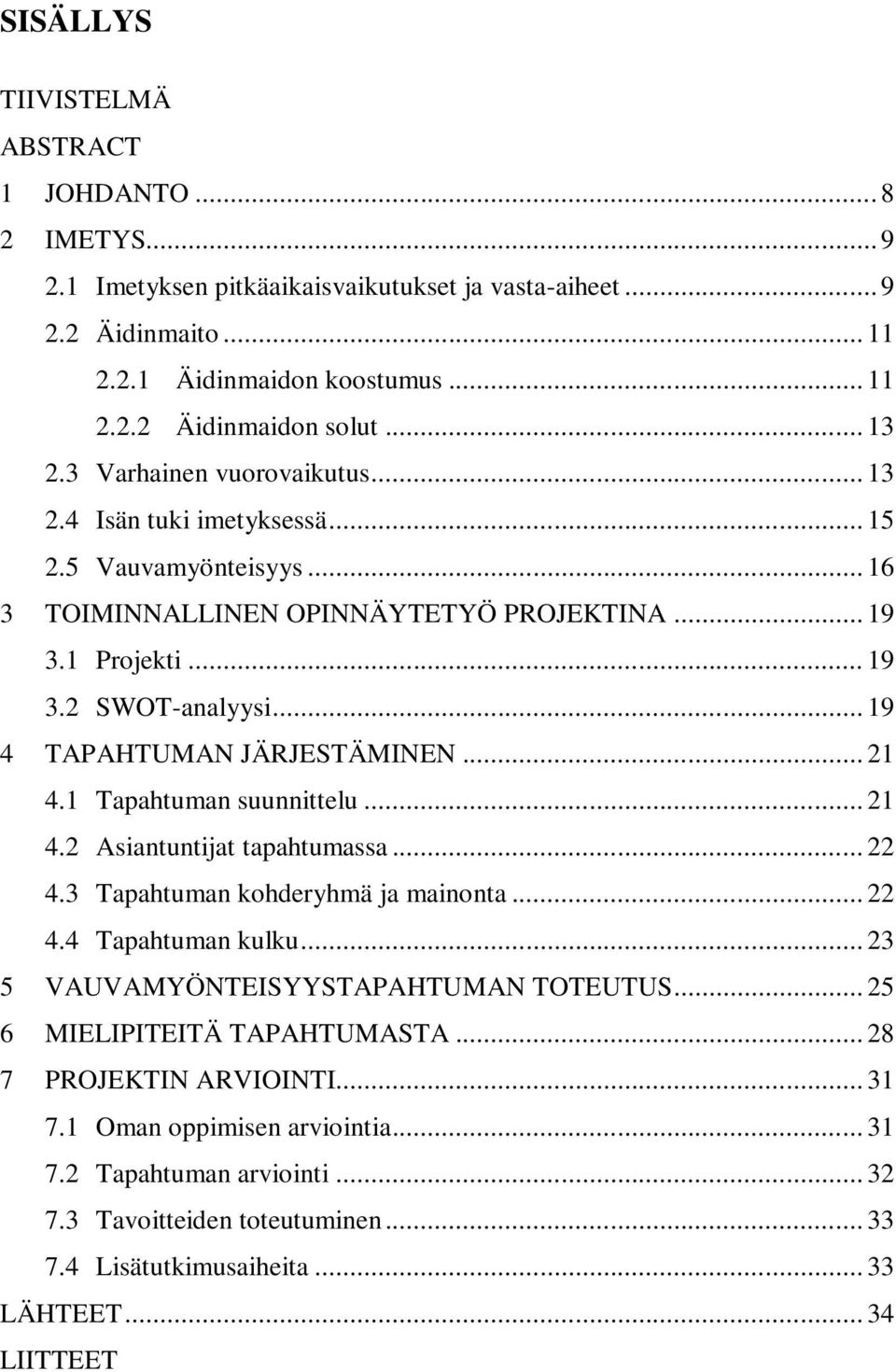 .. 19 4 TAPAHTUMAN JÄRJESTÄMINEN... 21 4.1 Tapahtuman suunnittelu... 21 4.2 Asiantuntijat tapahtumassa... 22 4.3 Tapahtuman kohderyhmä ja mainonta... 22 4.4 Tapahtuman kulku.