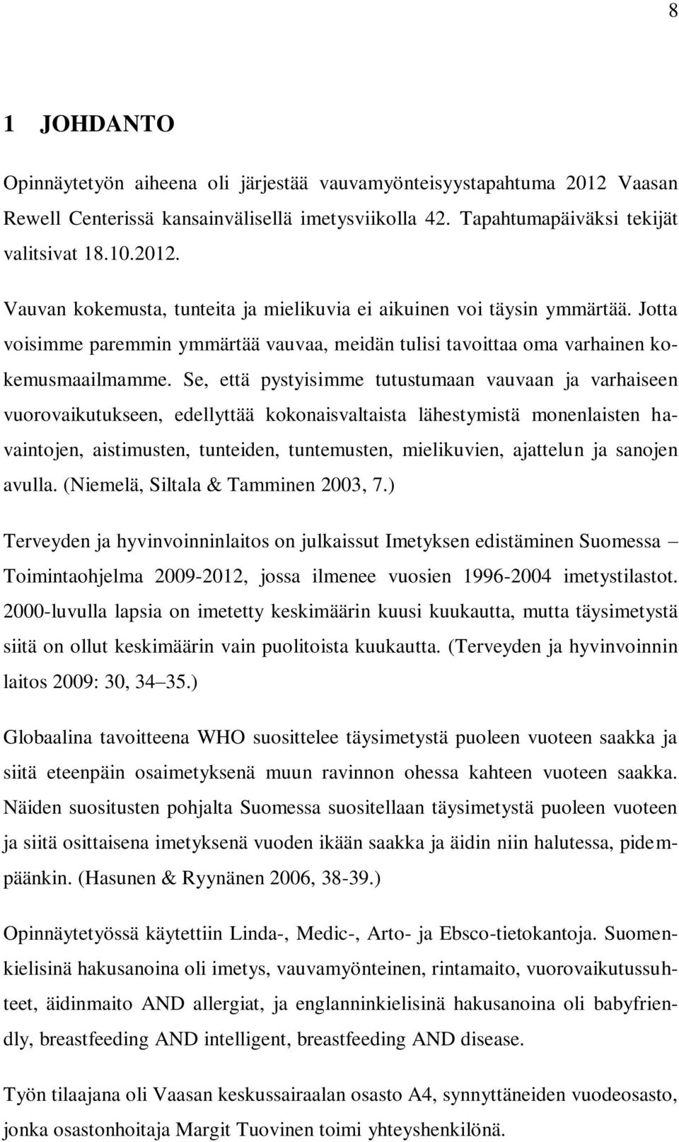 Se, että pystyisimme tutustumaan vauvaan ja varhaiseen vuorovaikutukseen, edellyttää kokonaisvaltaista lähestymistä monenlaisten havaintojen, aistimusten, tunteiden, tuntemusten, mielikuvien,