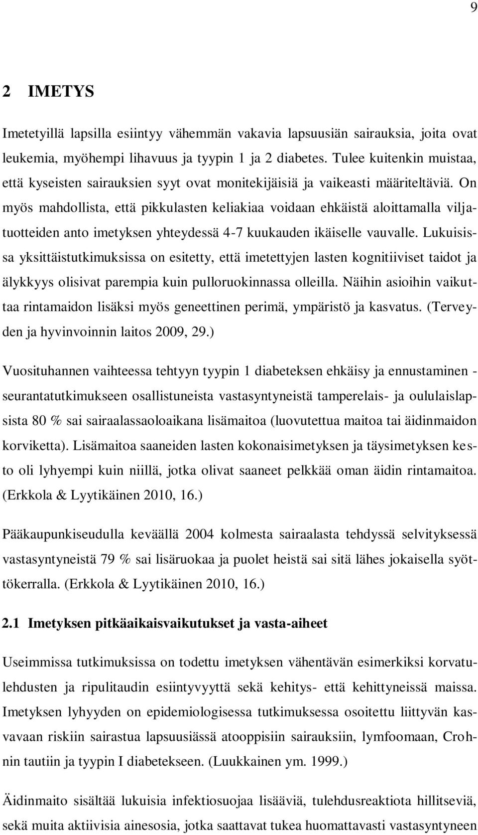 On myös mahdollista, että pikkulasten keliakiaa voidaan ehkäistä aloittamalla viljatuotteiden anto imetyksen yhteydessä 4-7 kuukauden ikäiselle vauvalle.