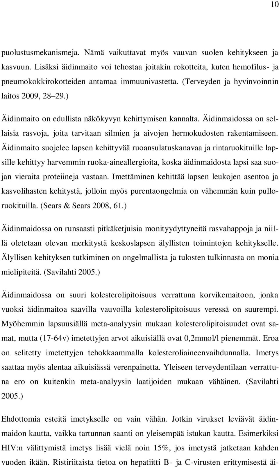 ) Äidinmaito on edullista näkökyvyn kehittymisen kannalta. Äidinmaidossa on sellaisia rasvoja, joita tarvitaan silmien ja aivojen hermokudosten rakentamiseen.