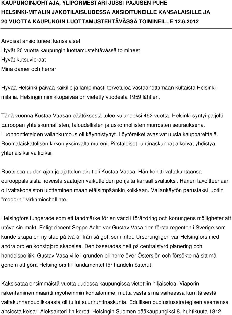 vastaanottamaan kultaista Helsinkimitalia. Helsingin nimikkopäivää on vietetty vuodesta 1959 lähtien. Tänä vuonna Kustaa Vaasan päätöksestä tulee kuluneeksi 462 vuotta.