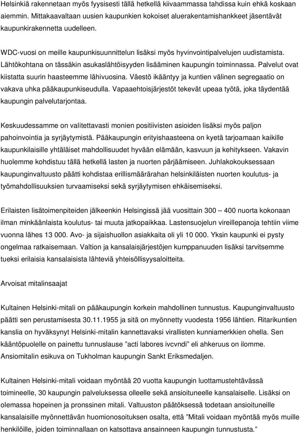 Lähtökohtana on tässäkin asukaslähtöisyyden lisääminen kaupungin toiminnassa. Palvelut ovat kiistatta suurin haasteemme lähivuosina.