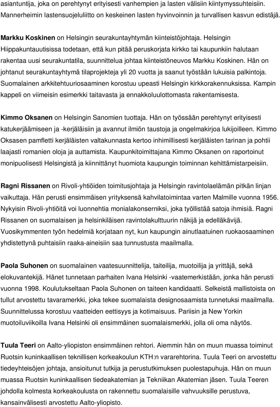 Helsingin Hiippakuntauutisissa todetaan, että kun pitää peruskorjata kirkko tai kaupunkiin halutaan rakentaa uusi seurakuntatila, suunnittelua johtaa kiinteistöneuvos Markku Koskinen.