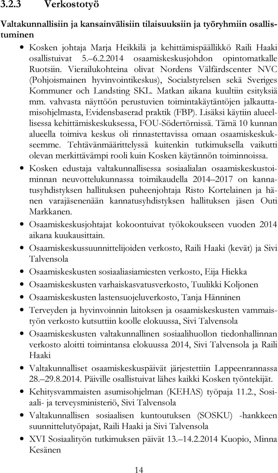 vahvasta näyttöön perustuvien toimintakäytäntöjen jalkauttamisohjelmasta, Evidensbaserad praktik (FBP). Lisäksi käytiin alueellisessa kehittämiskeskuksessa, FOU-Södertörnissä.