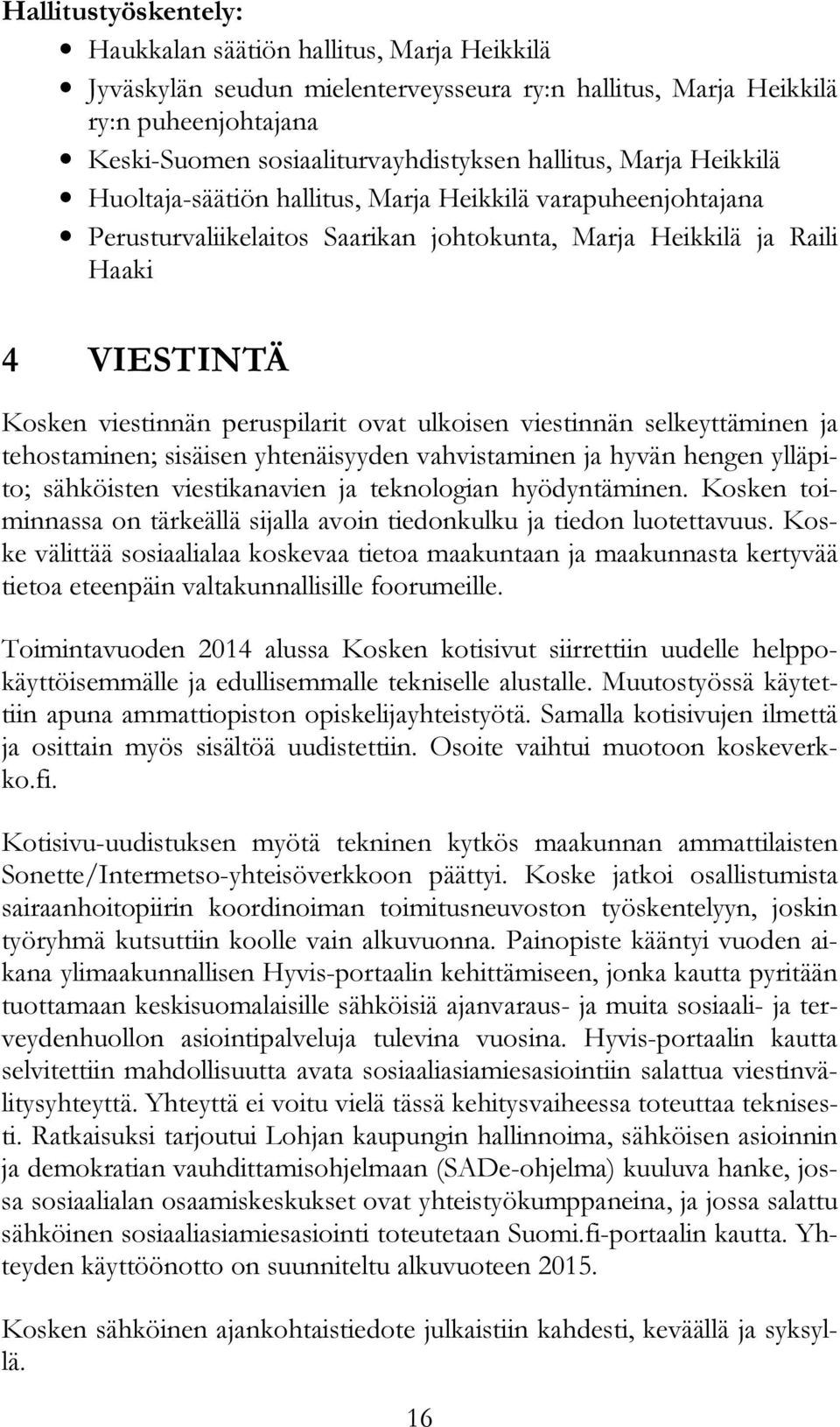 ulkoisen viestinnän selkeyttäminen ja tehostaminen; sisäisen yhtenäisyyden vahvistaminen ja hyvän hengen ylläpito; sähköisten viestikanavien ja teknologian hyödyntäminen.