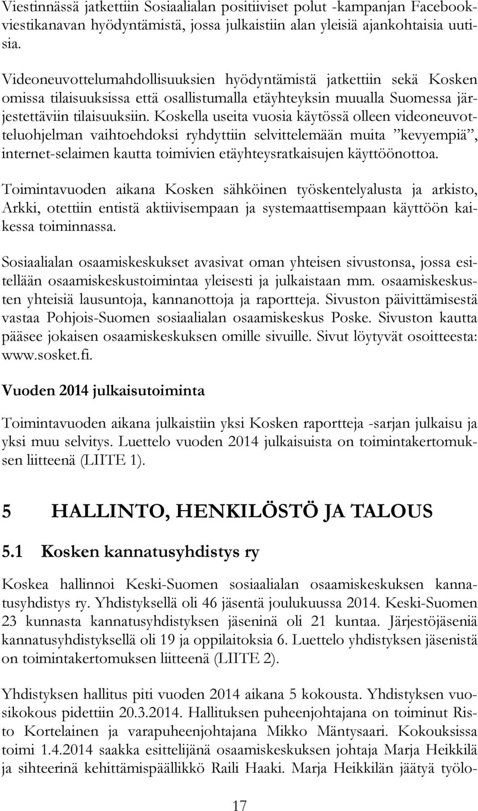 Koskella useita vuosia käytössä olleen videoneuvotteluohjelman vaihtoehdoksi ryhdyttiin selvittelemään muita kevyempiä, internet-selaimen kautta toimivien etäyhteysratkaisujen käyttöönottoa.