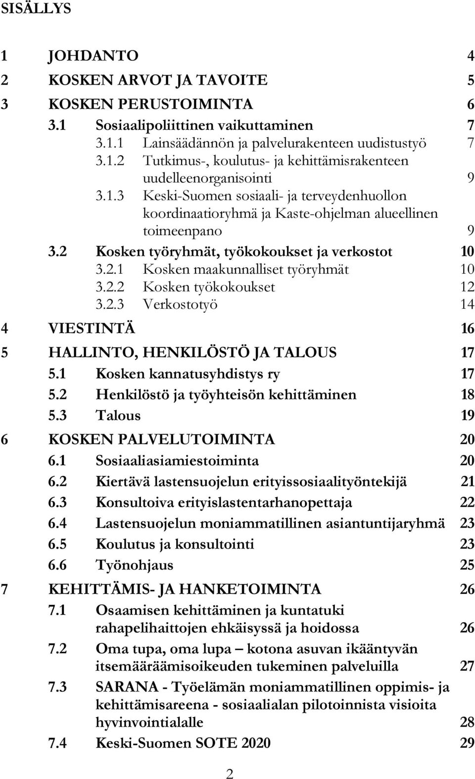 2.2 Kosken työkokoukset 12 3.2.3 Verkostotyö 14 4 VIESTINTÄ 16 5 HALLINTO, HENKILÖSTÖ JA TALOUS 17 5.1 Kosken kannatusyhdistys ry 17 5.2 Henkilöstö ja työyhteisön kehittäminen 18 5.