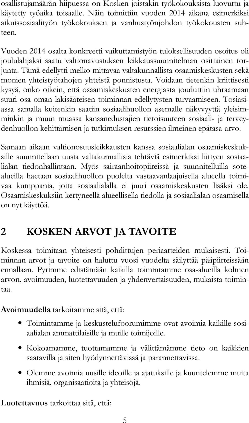 Vuoden 2014 osalta konkreetti vaikuttamistyön tuloksellisuuden osoitus oli joululahjaksi saatu valtionavustuksen leikkaussuunnitelman osittainen torjunta.