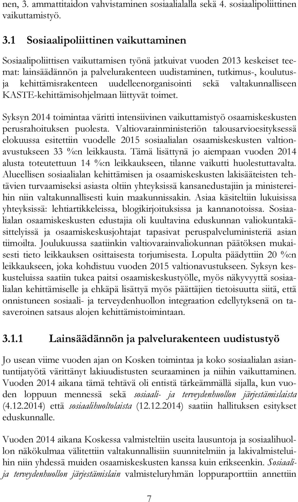 1 Sosiaalipoliittinen vaikuttaminen Sosiaalipoliittisen vaikuttamisen työnä jatkuivat vuoden 2013 keskeiset teemat: lainsäädännön ja palvelurakenteen uudistaminen, tutkimus-, koulutusja