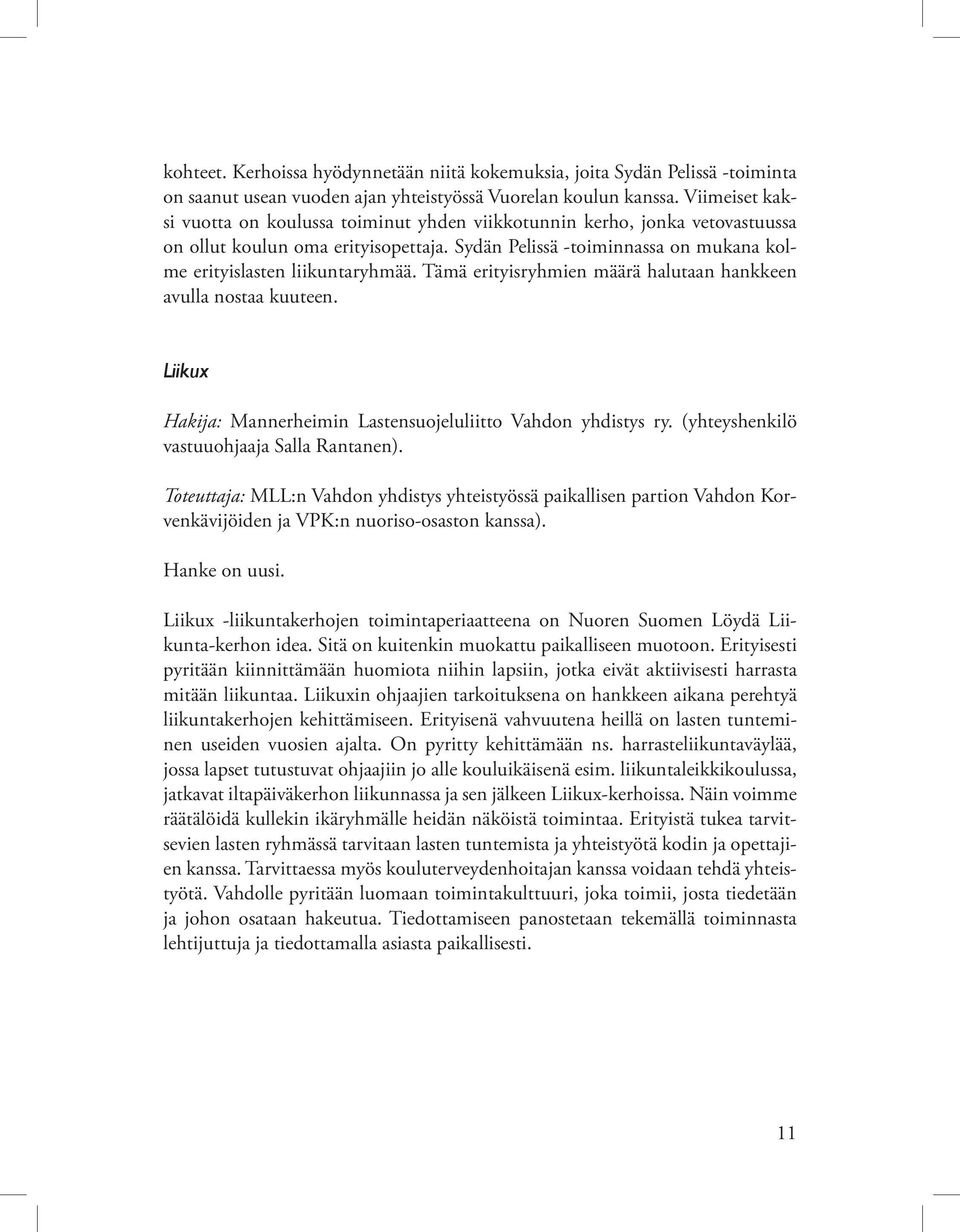 Tämä erityisryhmien määrä halutaan hankkeen avulla nostaa kuuteen. Liikux Hakija: Mannerheimin Lastensuojeluliitto Vahdon yhdistys ry. (yhteyshenkilö vastuuohjaaja Salla Rantanen).