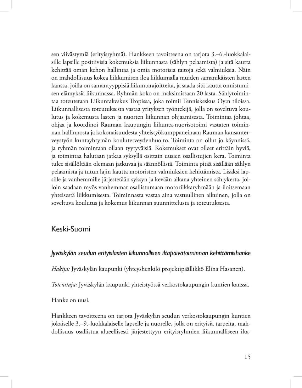 Näin on mahdollisuus kokea liikkumisen iloa liikkumalla muiden samanikäisten lasten kanssa, joilla on samantyyppisiä liikuntarajoitteita, ja saada sitä kautta onnistumisen elämyksiä liikunnassa.