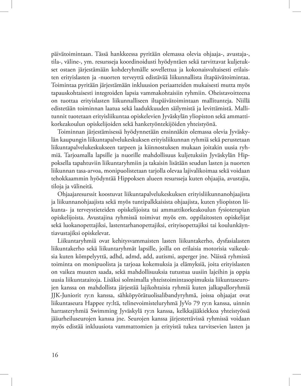 liikunnallista iltapäivätoimintaa. Toimintaa pyritään järjestämään inkluusion periaatteiden mukaisesti mutta myös tapauskohtaisesti integroiden lapsia vammakohtaisiin ryhmiin.