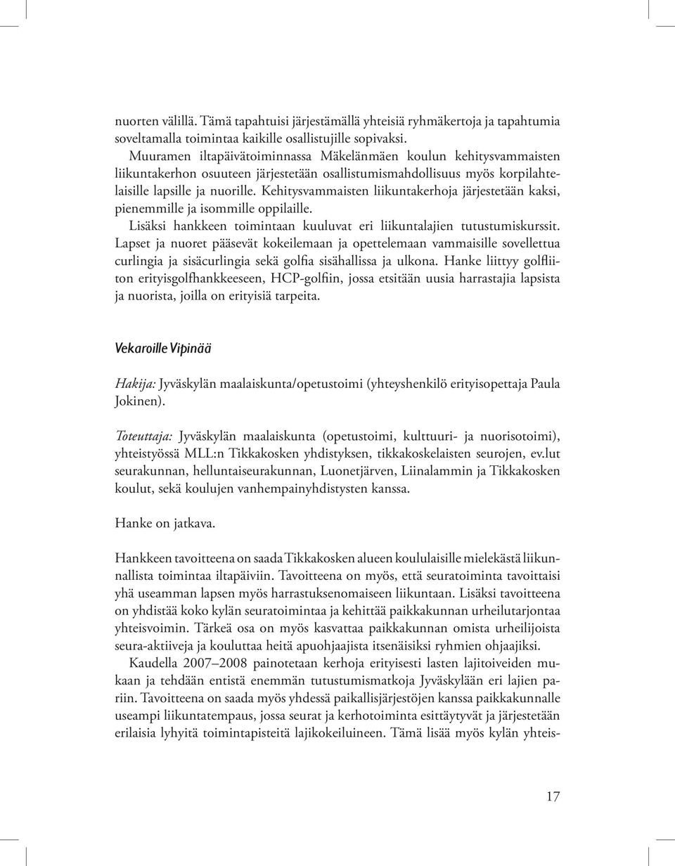 Kehitysvammaisten liikuntakerhoja järjestetään kaksi, pienemmille ja isommille oppilaille. Lisäksi hankkeen toimintaan kuuluvat eri liikuntalajien tutustumiskurssit.