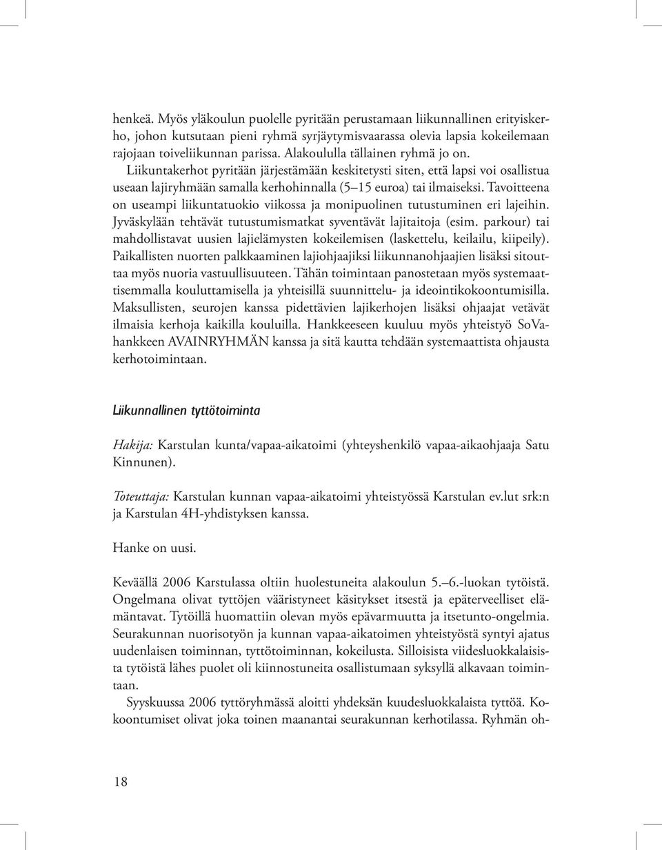 Tavoitteena on useampi liikuntatuokio viikossa ja monipuolinen tutustuminen eri lajeihin. Jyväskylään tehtävät tutustumismatkat syventävät lajitaitoja (esim.