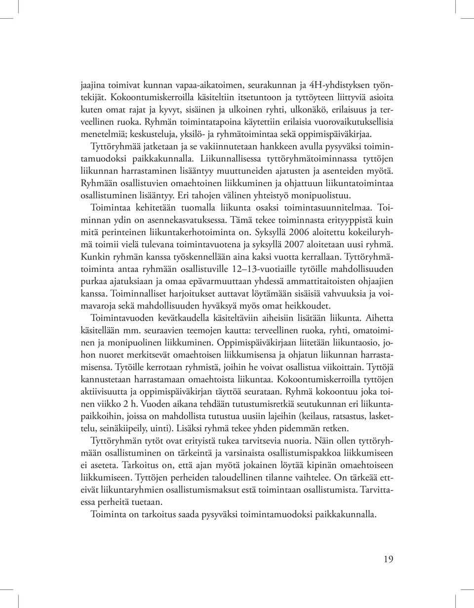 Ryhmän toimintatapoina käytettiin erilaisia vuorovaikutuksellisia menetelmiä; keskusteluja, yksilö- ja ryhmätoimintaa sekä oppimispäiväkirjaa.