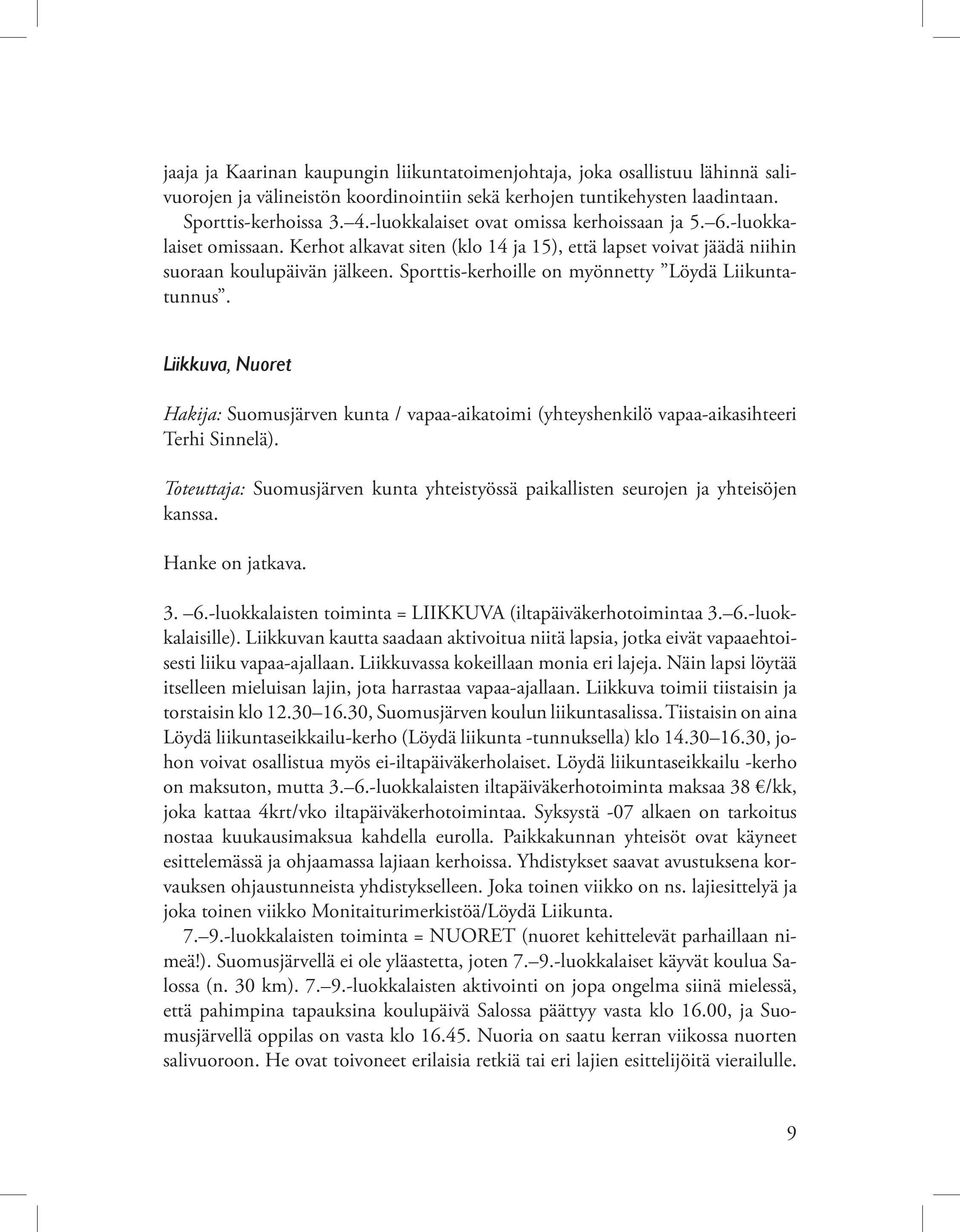 Sporttis-kerhoille on myönnetty Löydä Liikuntatunnus. Liikkuva, Nuoret Hakija: Suomusjärven kunta / vapaa-aikatoimi (yhteyshenkilö vapaa-aikasihteeri Terhi Sinnelä).