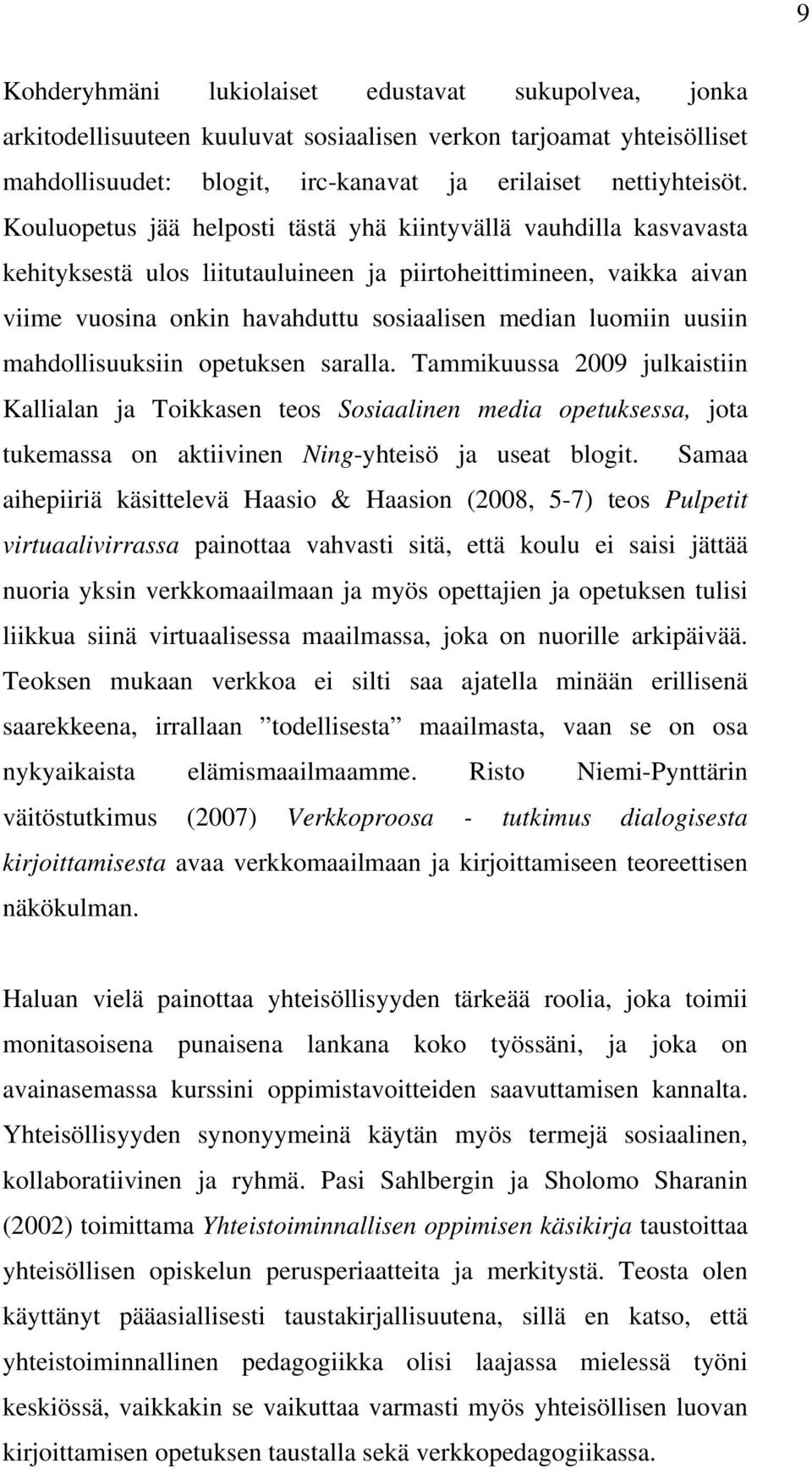 uusiin mahdollisuuksiin opetuksen saralla. Tammikuussa 2009 julkaistiin Kallialan ja Toikkasen teos Sosiaalinen media opetuksessa, jota tukemassa on aktiivinen Ning-yhteisö ja useat blogit.