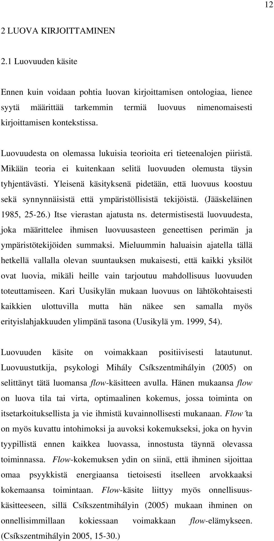 Yleisenä käsityksenä pidetään, että luovuus koostuu sekä synnynnäisistä että ympäristöllisistä tekijöistä. (Jääskeläinen 1985, 25-26.) Itse vierastan ajatusta ns.