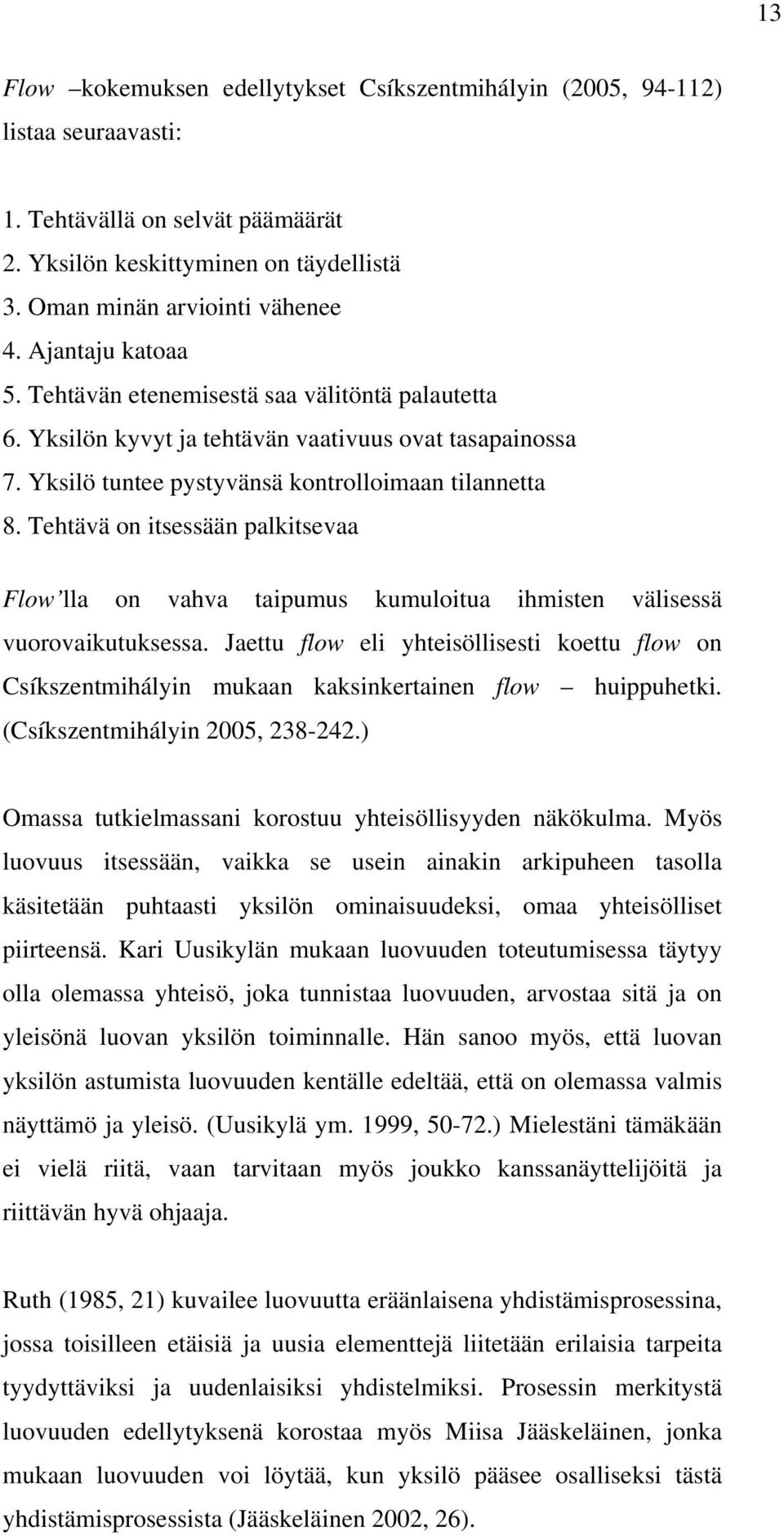 Tehtävä on itsessään palkitsevaa Flow lla on vahva taipumus kumuloitua ihmisten välisessä vuorovaikutuksessa.