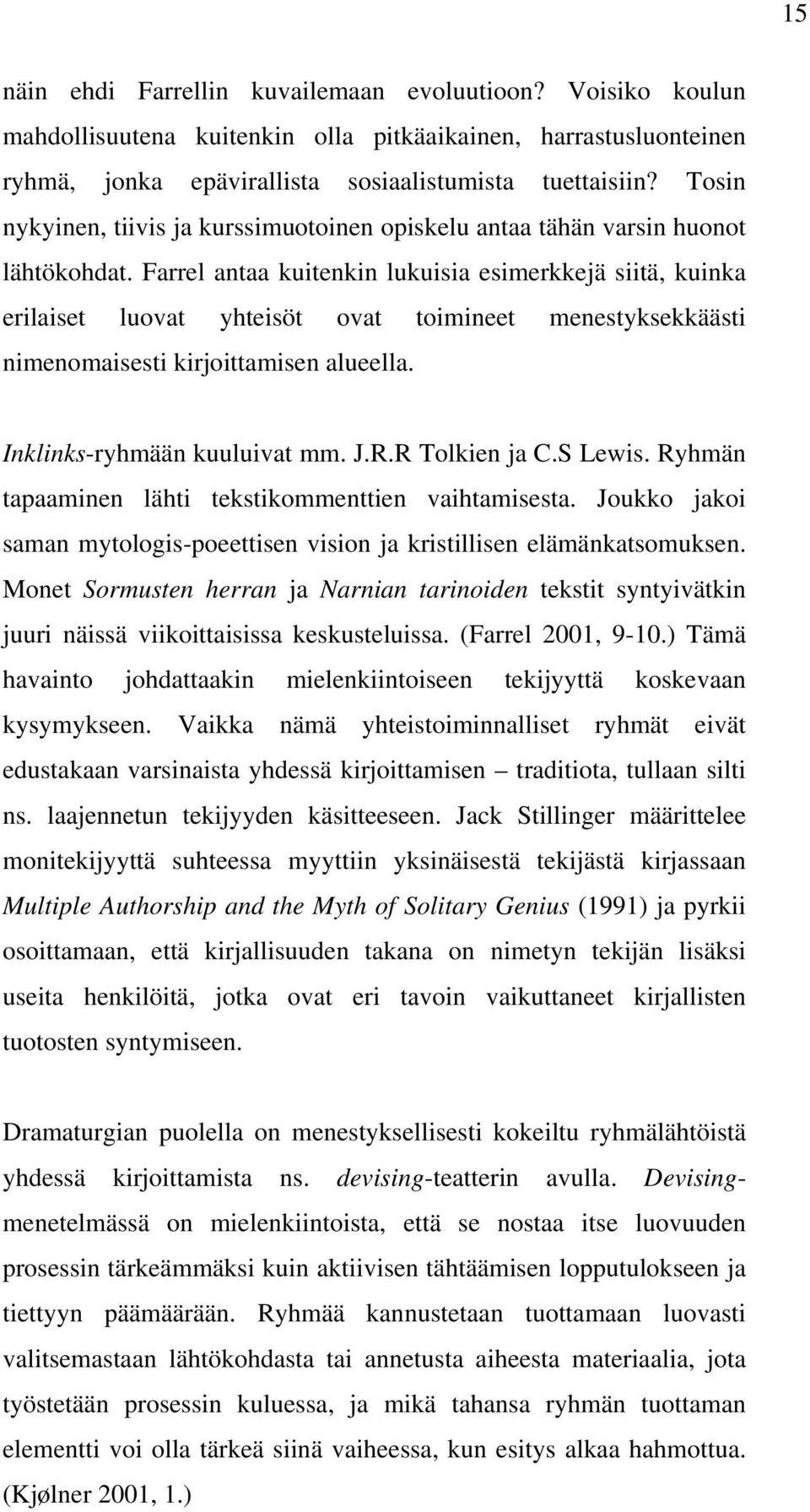 Farrel antaa kuitenkin lukuisia esimerkkejä siitä, kuinka erilaiset luovat yhteisöt ovat toimineet menestyksekkäästi nimenomaisesti kirjoittamisen alueella. Inklinks-ryhmään kuuluivat mm. J.R.