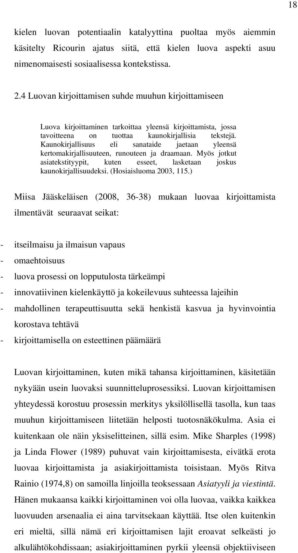 Kaunokirjallisuus eli sanataide jaetaan yleensä kertomakirjallisuuteen, runouteen ja draamaan. Myös jotkut asiatekstityypit, kuten esseet, lasketaan joskus kaunokirjallisuudeksi.