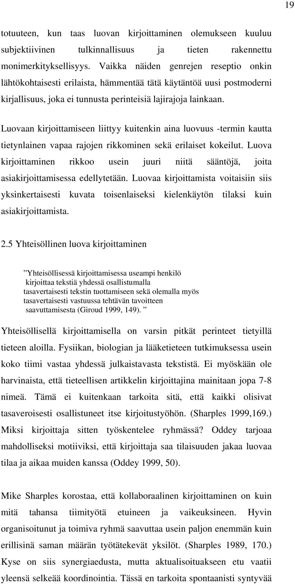 Luovaan kirjoittamiseen liittyy kuitenkin aina luovuus -termin kautta tietynlainen vapaa rajojen rikkominen sekä erilaiset kokeilut.