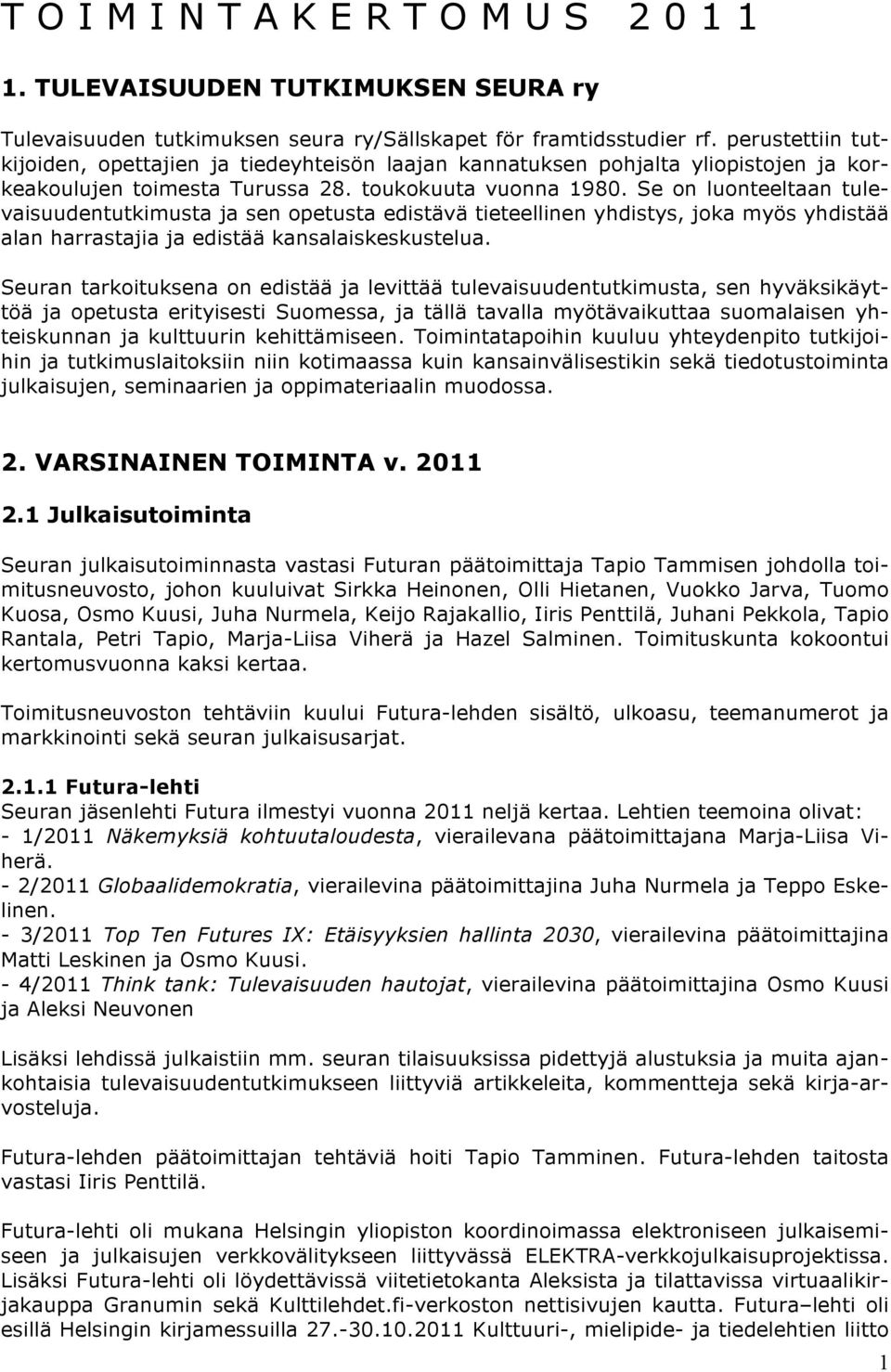 Se on luonteeltaan tulevaisuudentutkimusta ja sen opetusta edistävä tieteellinen yhdistys, joka myös yhdistää alan harrastajia ja edistää kansalaiskeskustelua.