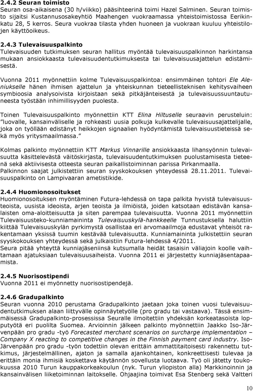 3 Tulevaisuuspalkinto Tulevaisuuden tutkimuksen seuran hallitus myöntää tulevaisuuspalkinnon harkintansa mukaan ansiokkaasta tulevaisuudentutkimuksesta tai tulevaisuusajattelun edistämisestä.