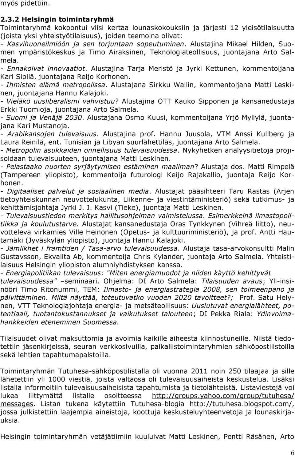 torjuntaan sopeutuminen. Alustajina Mikael Hilden, Suomen ympäristökeskus ja Timo Airaksinen, Teknologiateollisuus, juontajana Arto Salmela. - Ennakoivat innovaatiot.