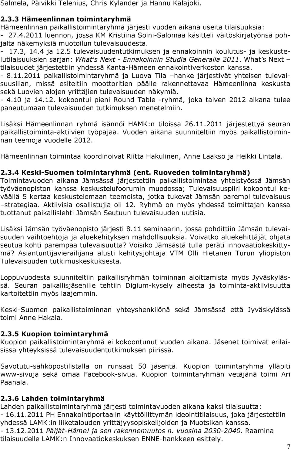 5 tulevaisuudentutkimuksen ja ennakoinnin koulutus- ja keskustelutilaisuuksien sarjan: What's Next - Ennakoinnin Studia Generalia 2011.