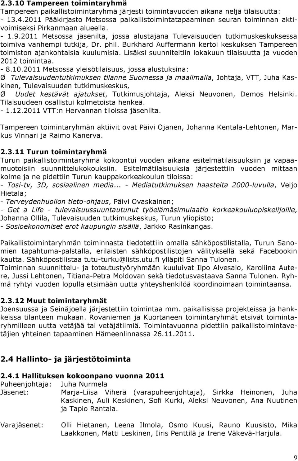 2011 Metsossa jäsenilta, jossa alustajana Tulevaisuuden tutkimuskeskuksessa toimiva vanhempi tutkija, Dr. phil. Burkhard Auffermann kertoi keskuksen Tampereen toimiston ajankohtaisia kuulumisia.