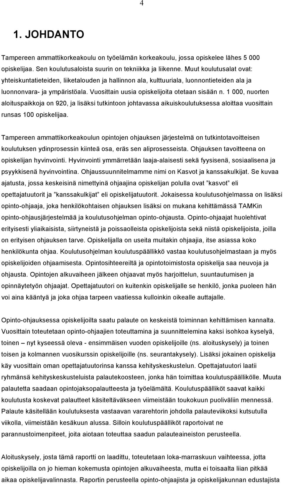 1 000, nuorten aloituspaikkoja on 920, ja lisäksi tutkintoon johtavassa aikuiskoulutuksessa aloittaa vuosittain runsas 100 opiskelijaa.