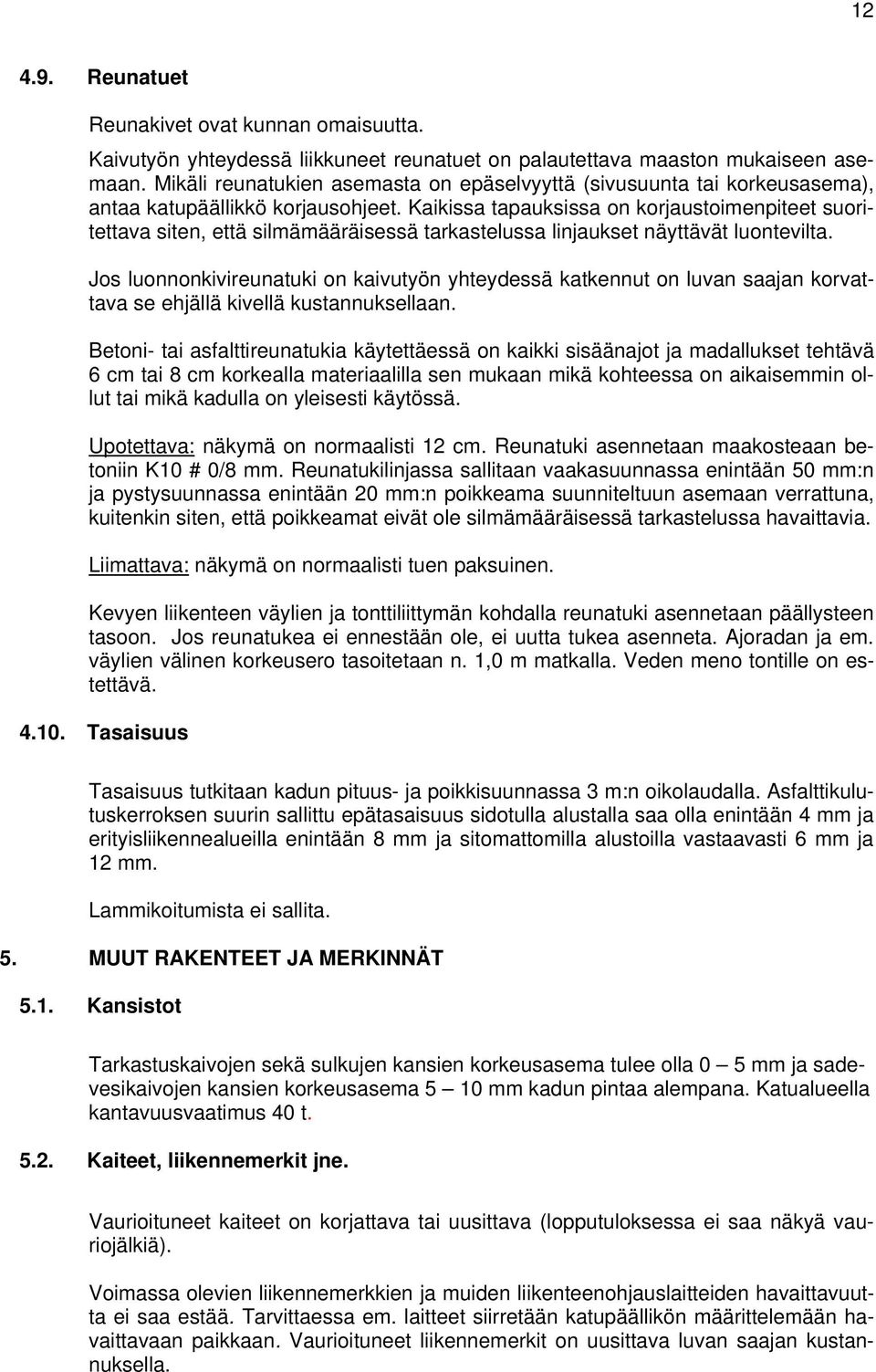 Kaikissa tapauksissa on korjaustoimenpiteet suoritettava siten, että silmämääräisessä tarkastelussa linjaukset näyttävät luontevilta.