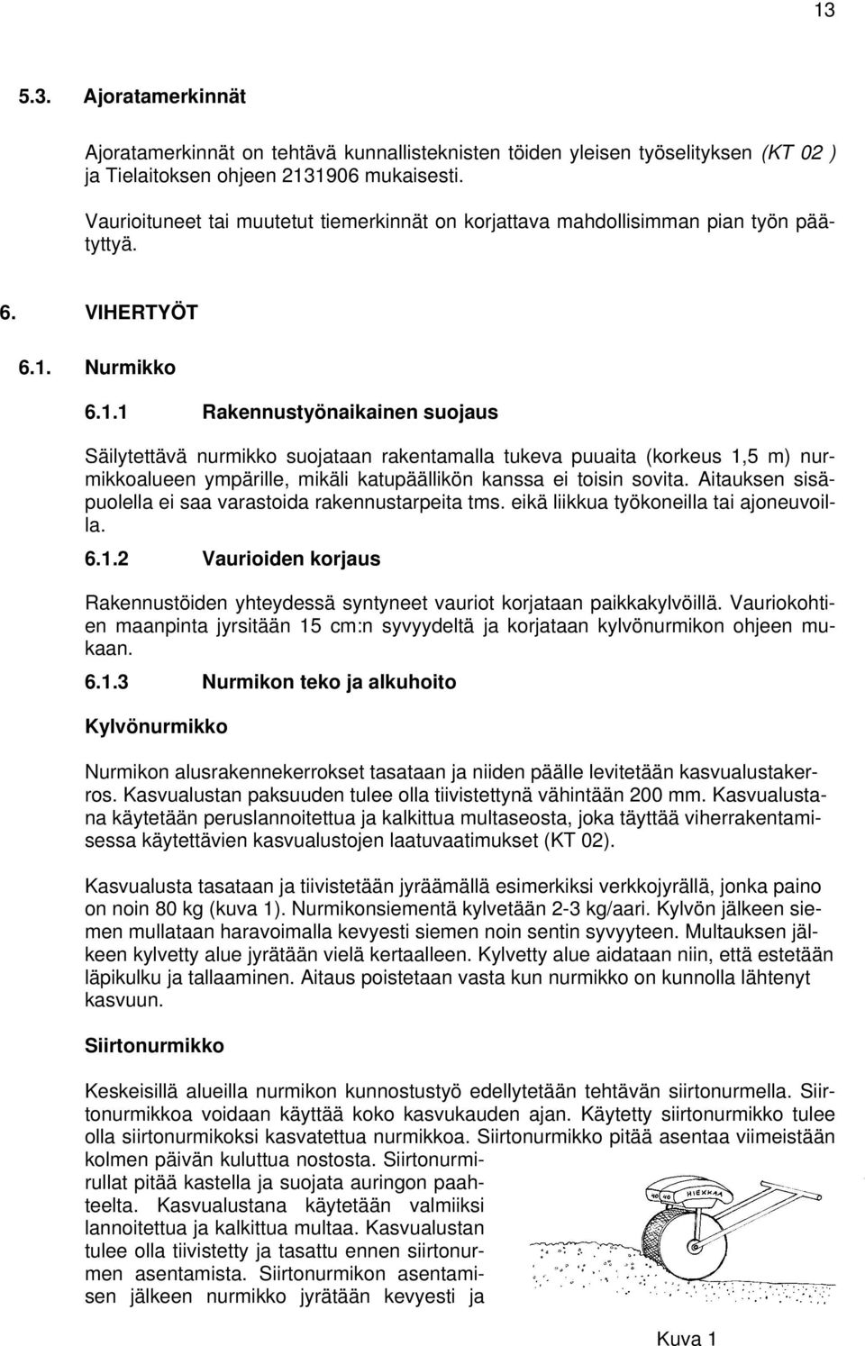 Nurmikko 6.1.1 Rakennustyönaikainen suojaus Säilytettävä nurmikko suojataan rakentamalla tukeva puuaita (korkeus 1,5 m) nurmikkoalueen ympärille, mikäli katupäällikön kanssa ei toisin sovita.