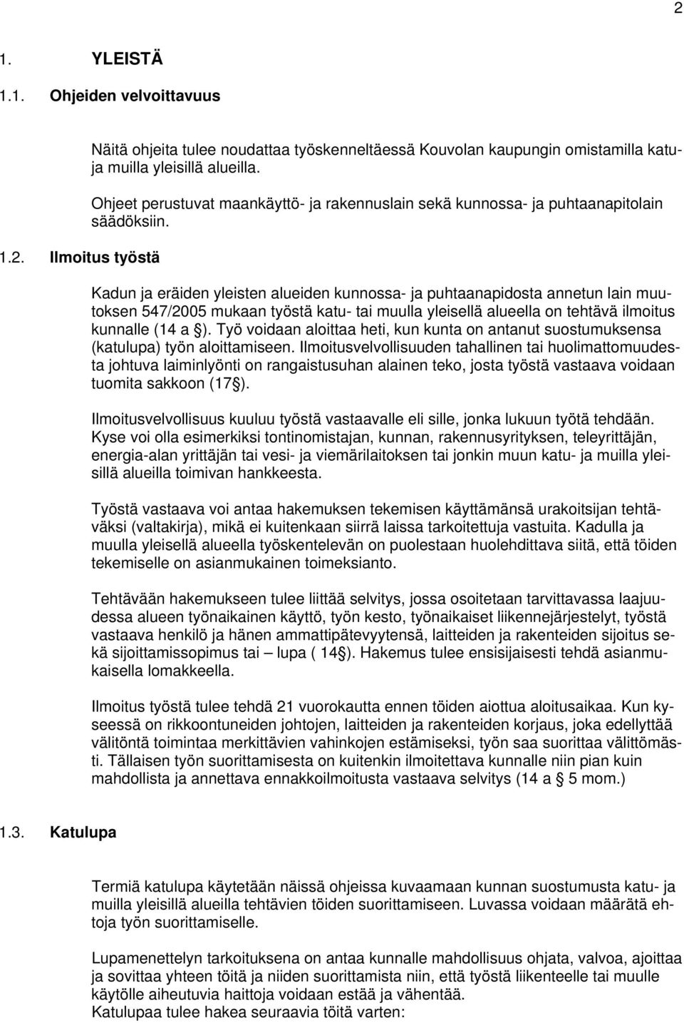 Kadun ja eräiden yleisten alueiden kunnossa- ja puhtaanapidosta annetun lain muutoksen 547/2005 mukaan työstä katu- tai muulla yleisellä alueella on tehtävä ilmoitus kunnalle (14 a ).