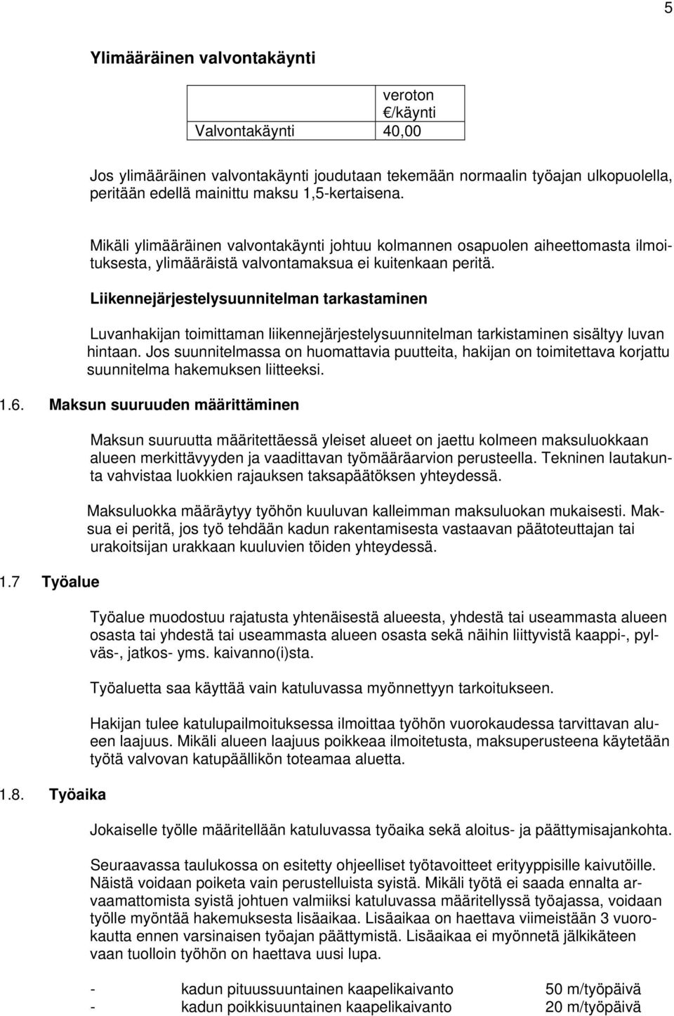 Liikennejärjestelysuunnitelman tarkastaminen Luvanhakijan toimittaman liikennejärjestelysuunnitelman tarkistaminen sisältyy luvan hintaan.