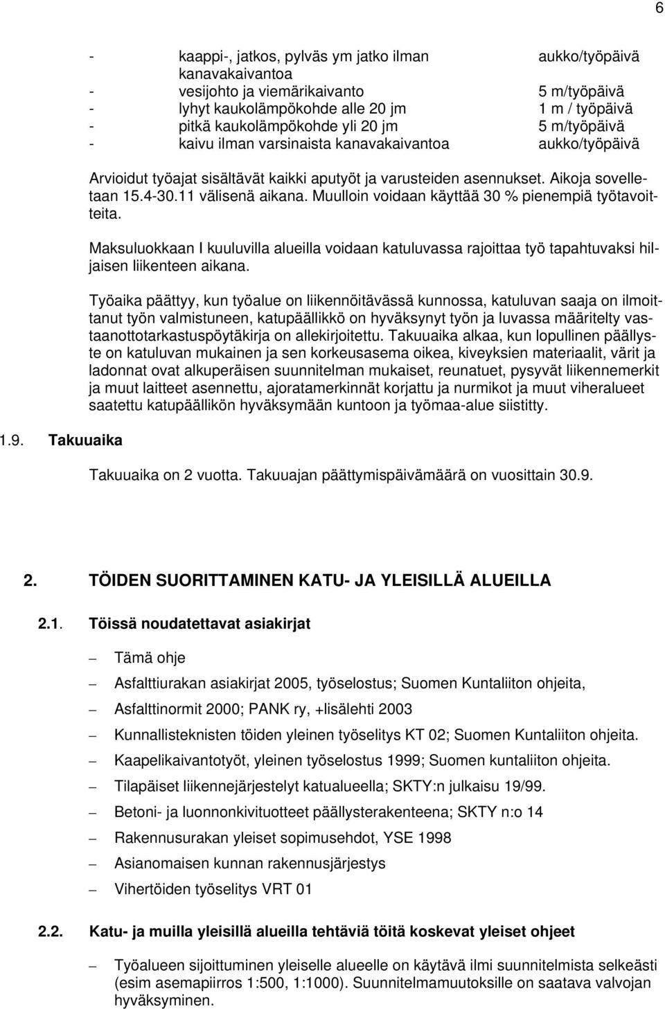 yli 20 jm 5 m/työpäivä - kaivu ilman varsinaista kanavakaivantoa aukko/työpäivä Arvioidut työajat sisältävät kaikki aputyöt ja varusteiden asennukset. Aikoja sovelletaan 15.4-30.11 välisenä aikana.