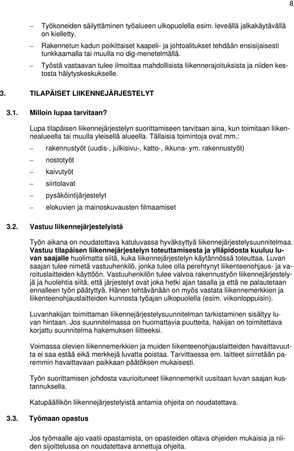 Työstä vastaavan tulee ilmoittaa mahdollisista liikennerajoituksista ja niiden kestosta hälytyskeskukselle. 3. TILAPÄISET LIIKENNEJÄRJESTELYT 3.1. Milloin lupaa tarvitaan?